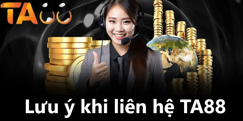 Liên hệ TA88 cần lưu ý nhiều vấn đề